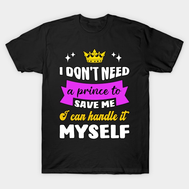 I Don't Need A Prince To Save Me I Can Handle It T-Shirt by Ravadineum